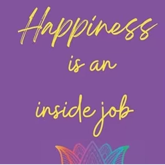 Happiness is an inside job - Journal